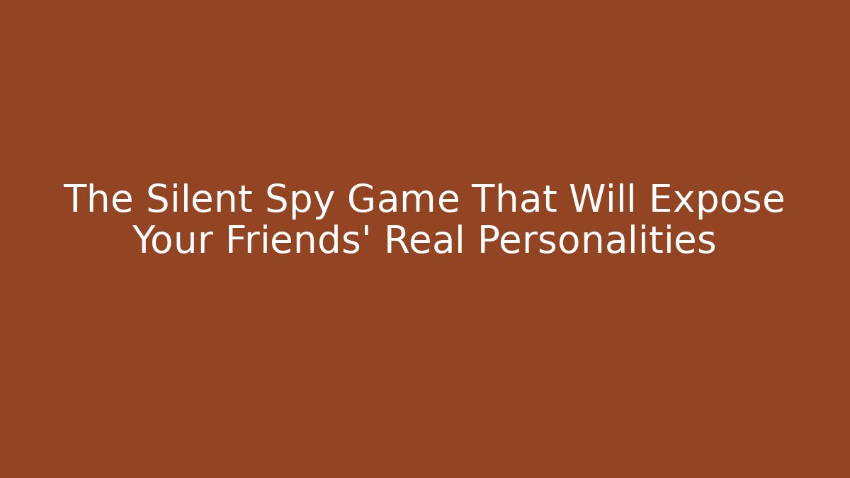 The Silent Spy Game That Will Expose Your Friends’ Real Personalities