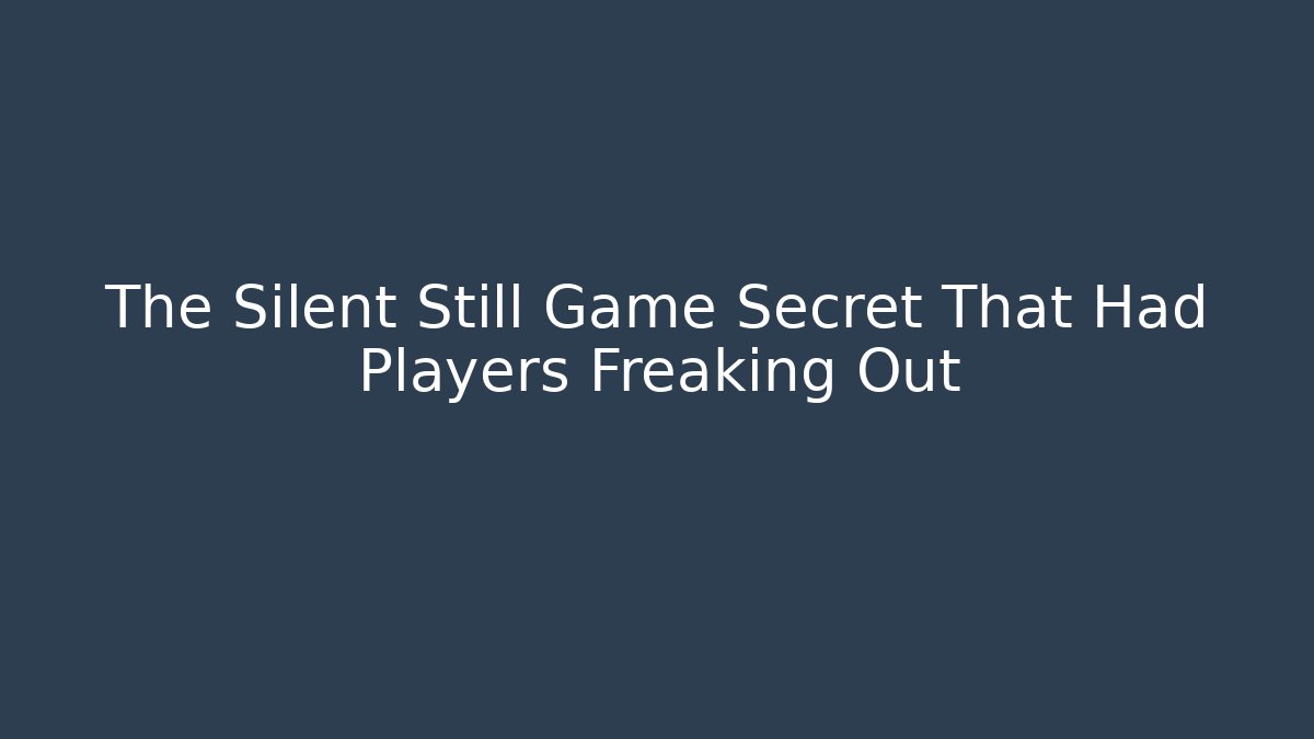 The Silent Still Game Secret That Had Players Freaking Out - Critter Realm
