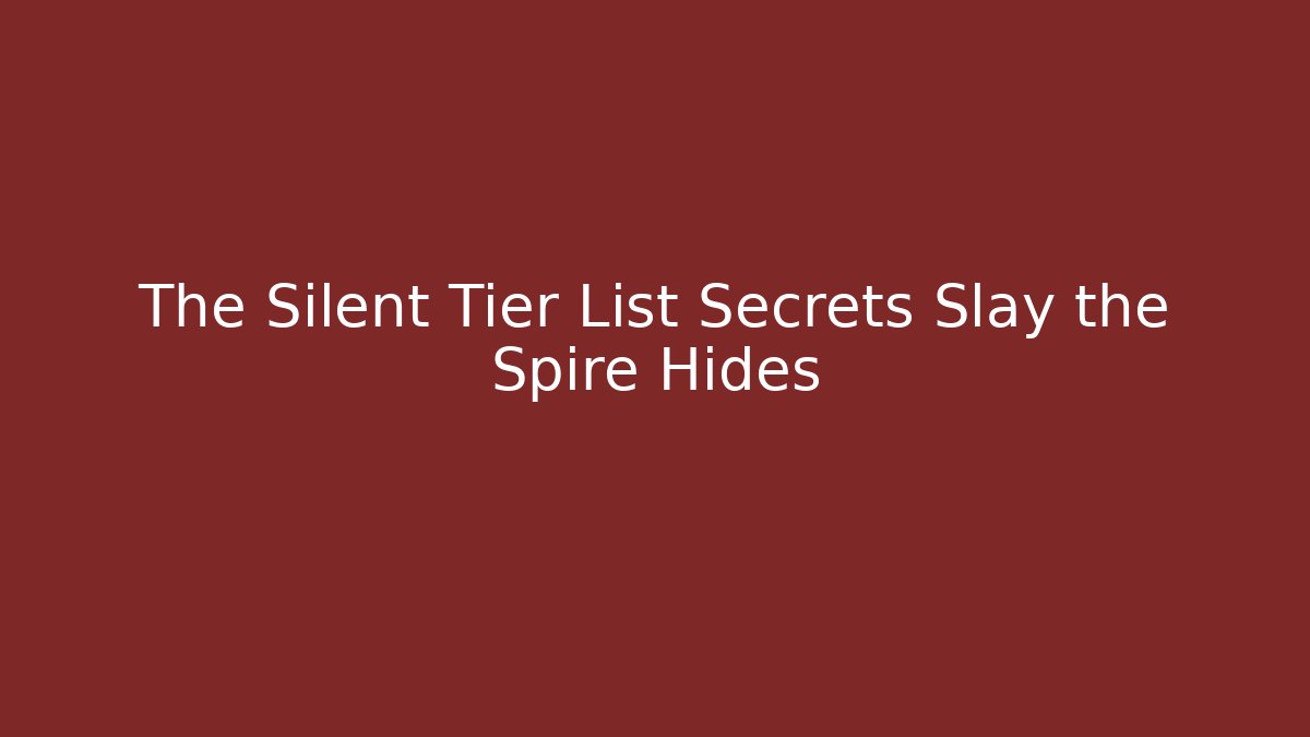 The Silent Tier List Secrets Slay the Spire Hides - Critter Realm