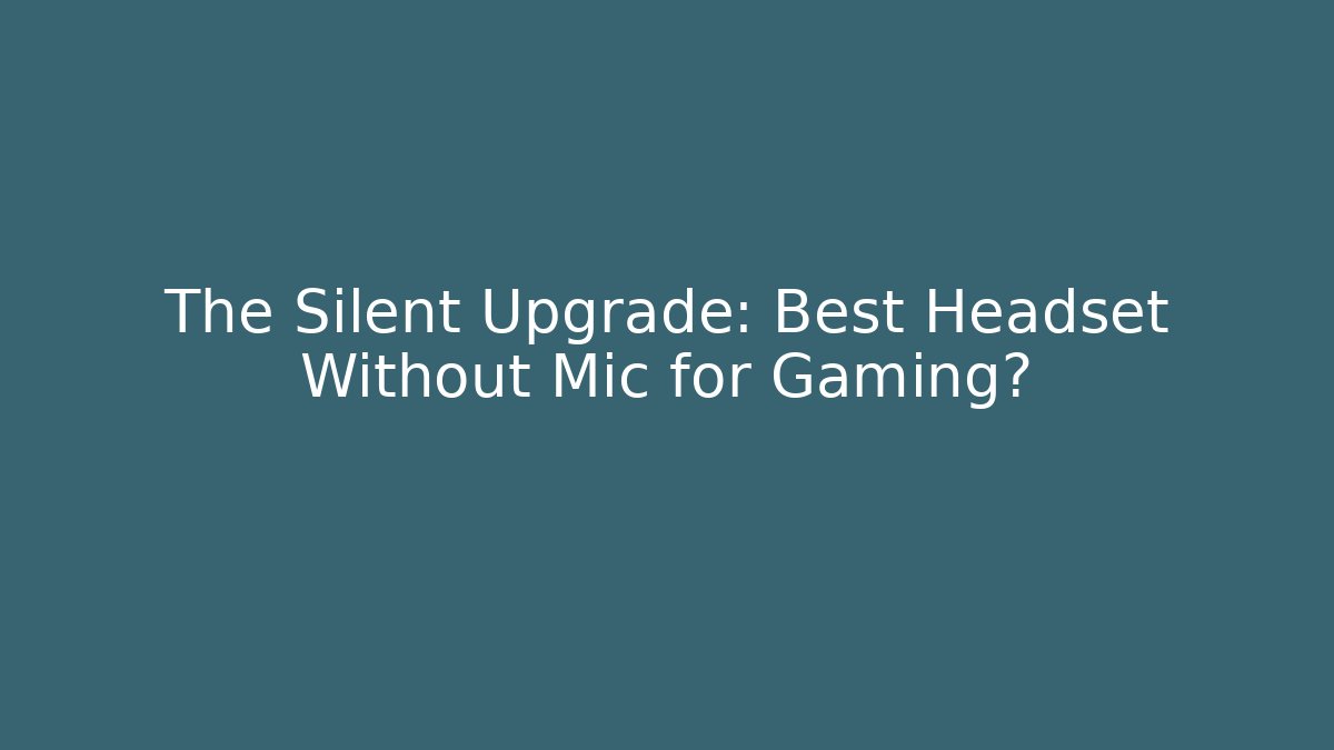 The Silent Upgrade: Best Headset Without Mic for Gaming? - Critter Realm