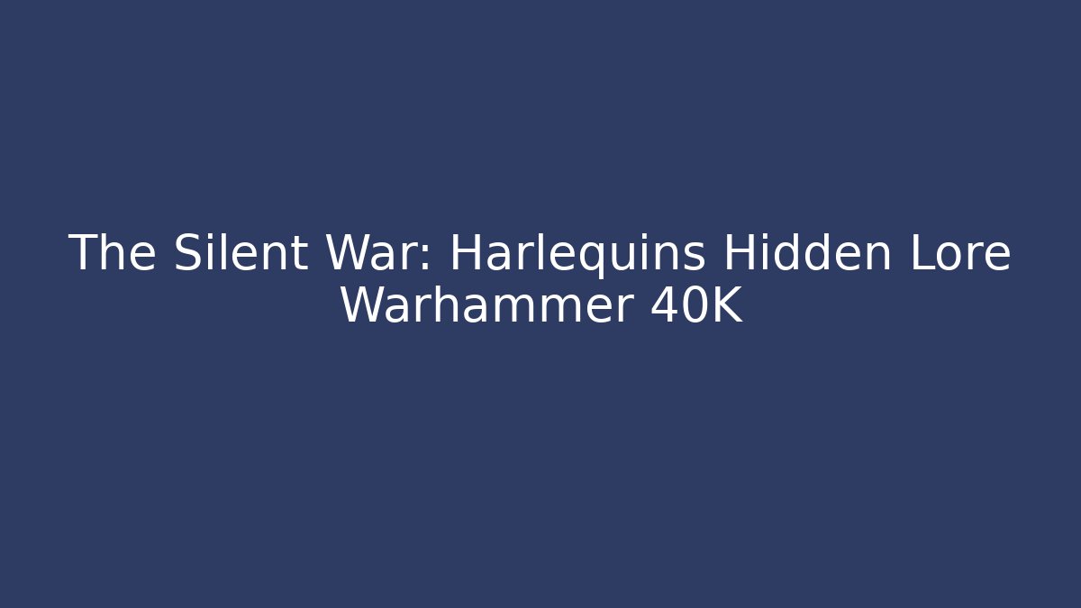 The Silent War: Harlequins Hidden Lore Warhammer 40K