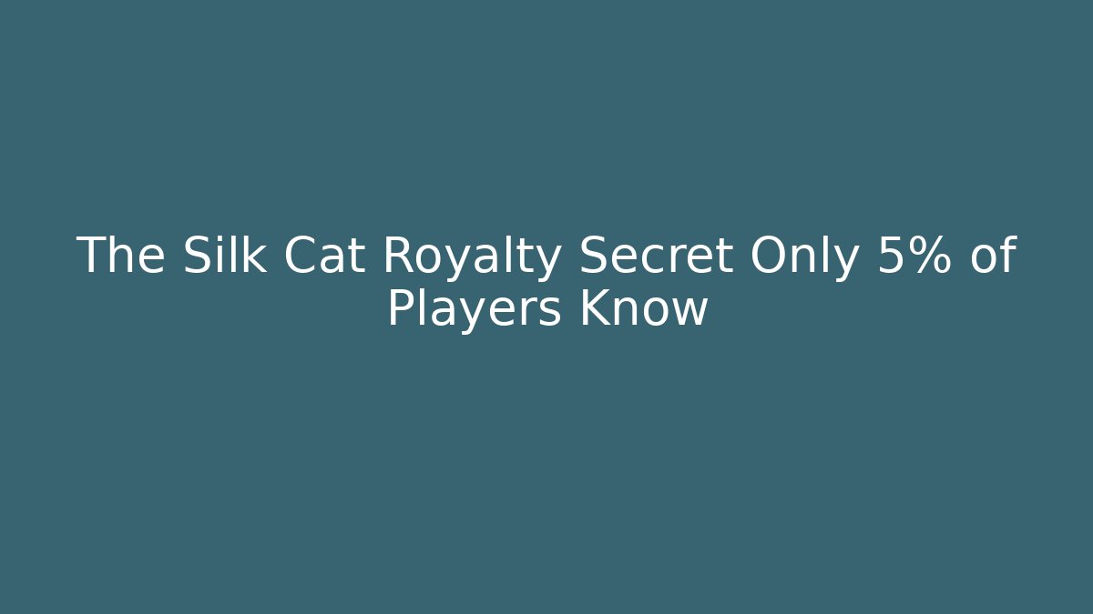 The Silk Cat Royalty Secret Only 5% of Players Know