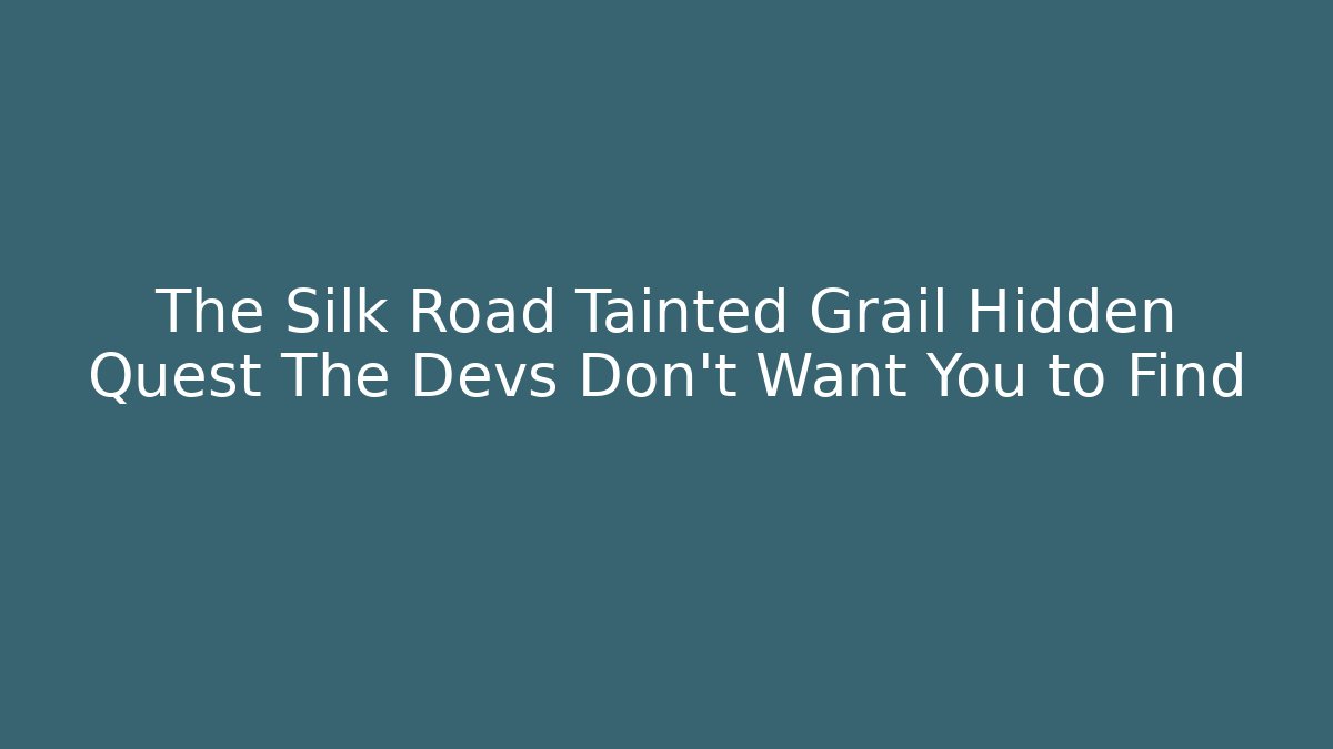 The Silk Road Tainted Grail Hidden Quest The Devs Don't Want You to Find - Critter Realm