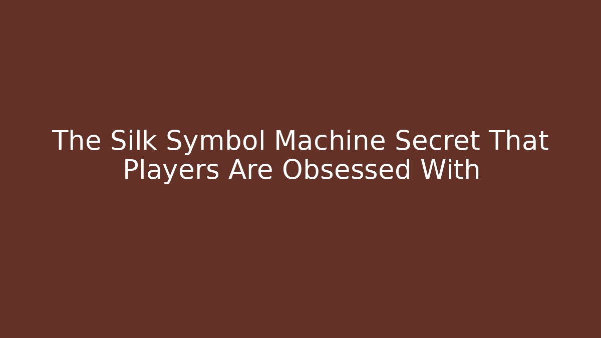 The Silk Symbol Machine Secret That Players Are Obsessed With
