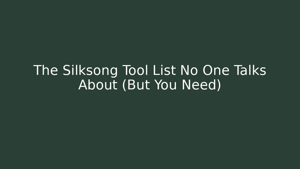 The Silksong Tool List No One Talks About (But You Need)