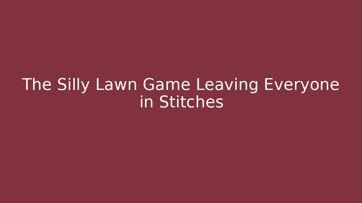 The Silly Lawn Game Leaving Everyone in Stitches