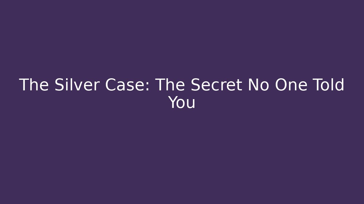 The Silver Case: The Secret No One Told You