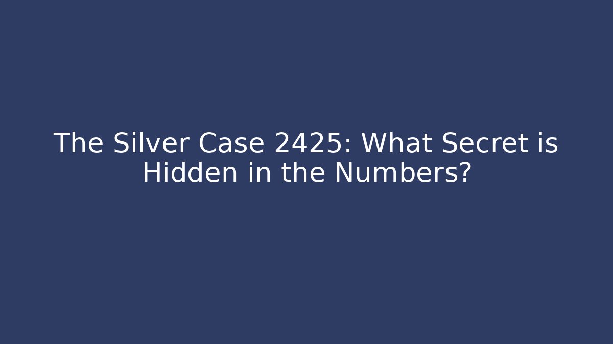 The Silver Case 2425: What Secret is Hidden in the Numbers?