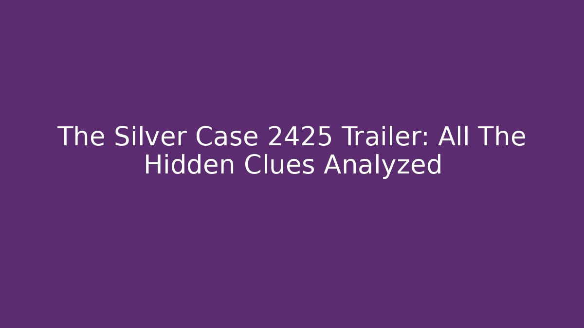 The Silver Case 2425 Trailer: All The Hidden Clues Analyzed