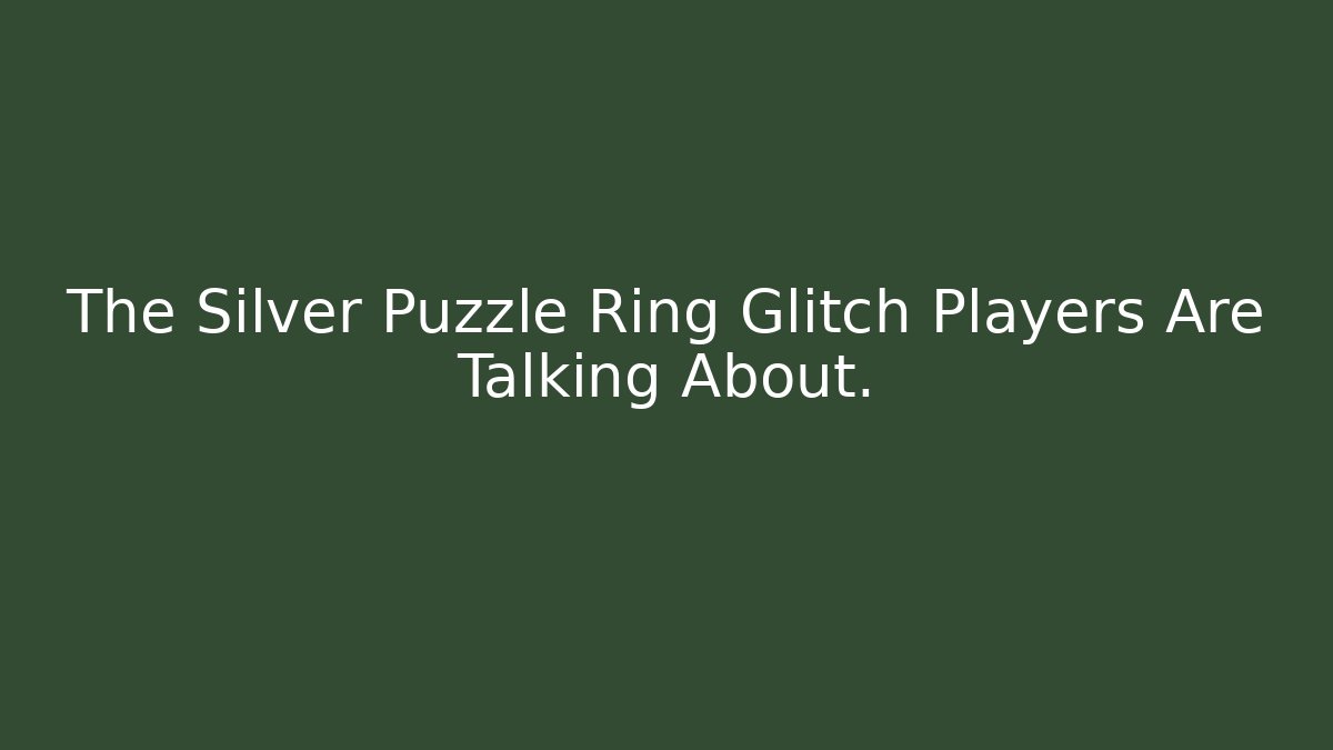 The Silver Puzzle Ring Glitch Players Are Talking About.