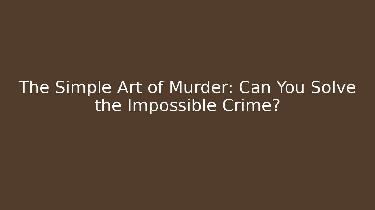 The Simple Art of Murder: Can You Solve the Impossible Crime?