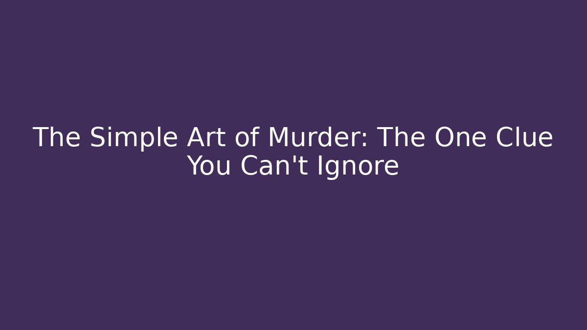 The Simple Art of Murder: The One Clue You Can't Ignore