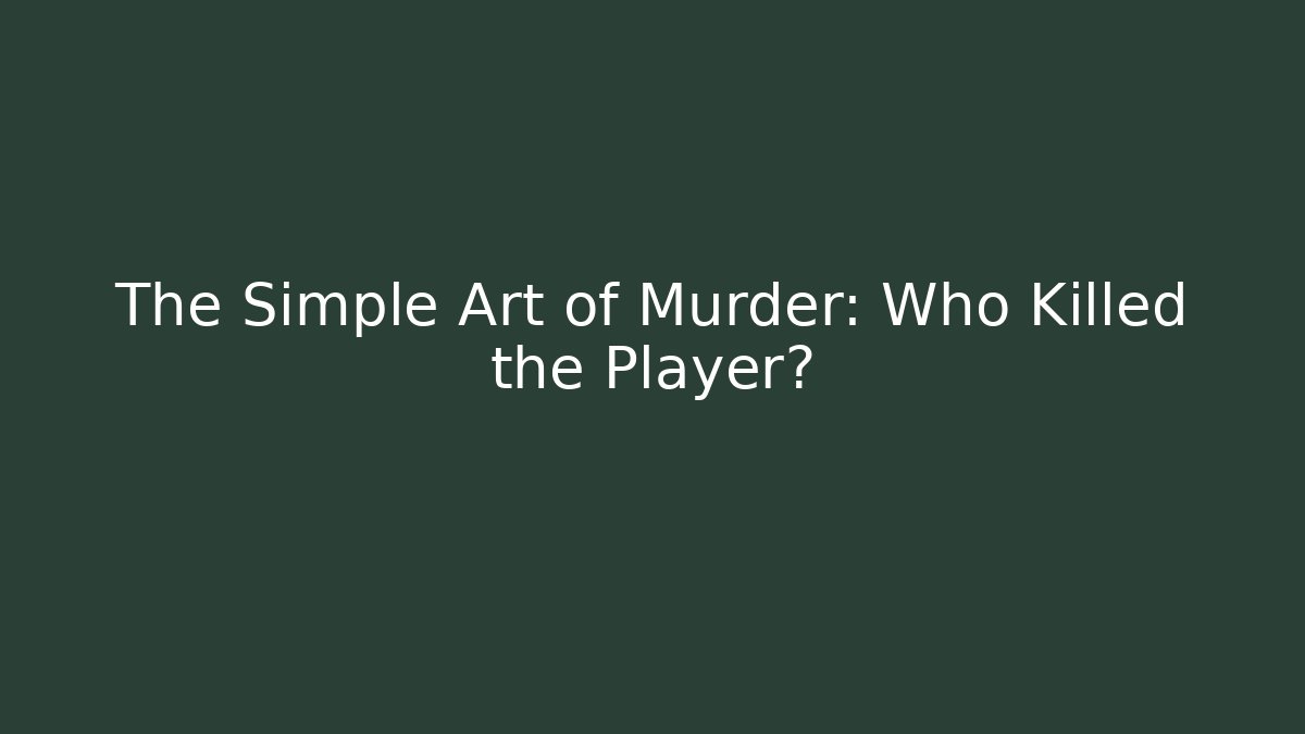 The Simple Art of Murder: Who Killed the Player?