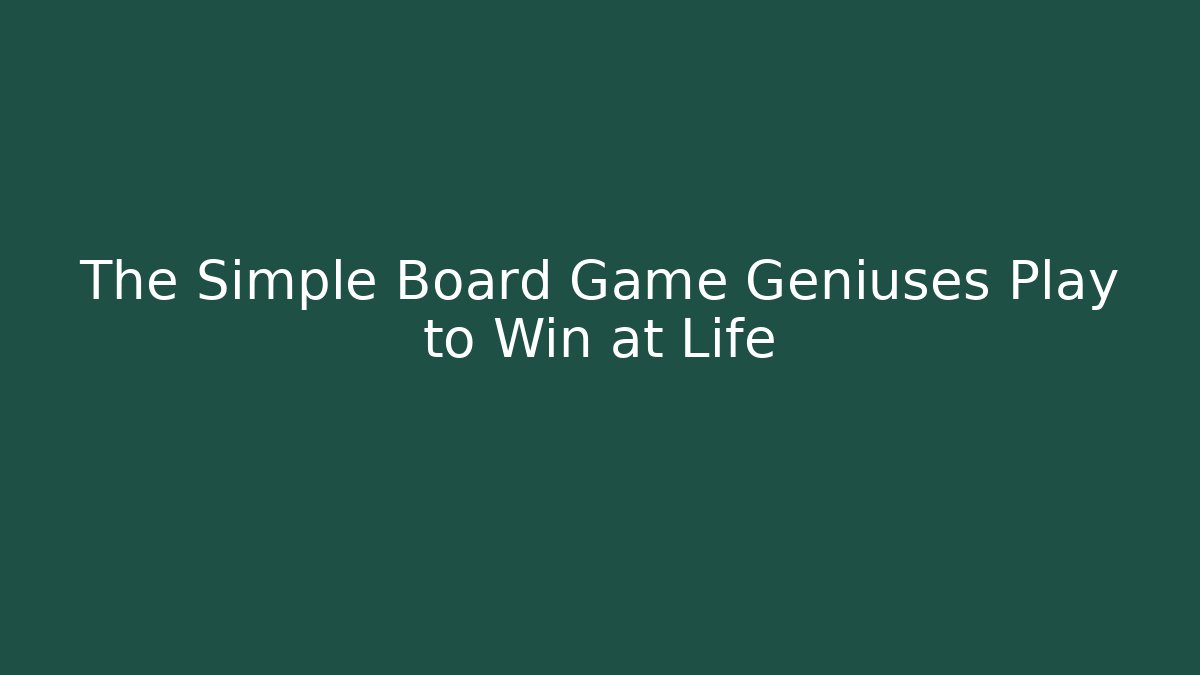 The Simple Board Game Geniuses Play to Win at Life - Critter Realm