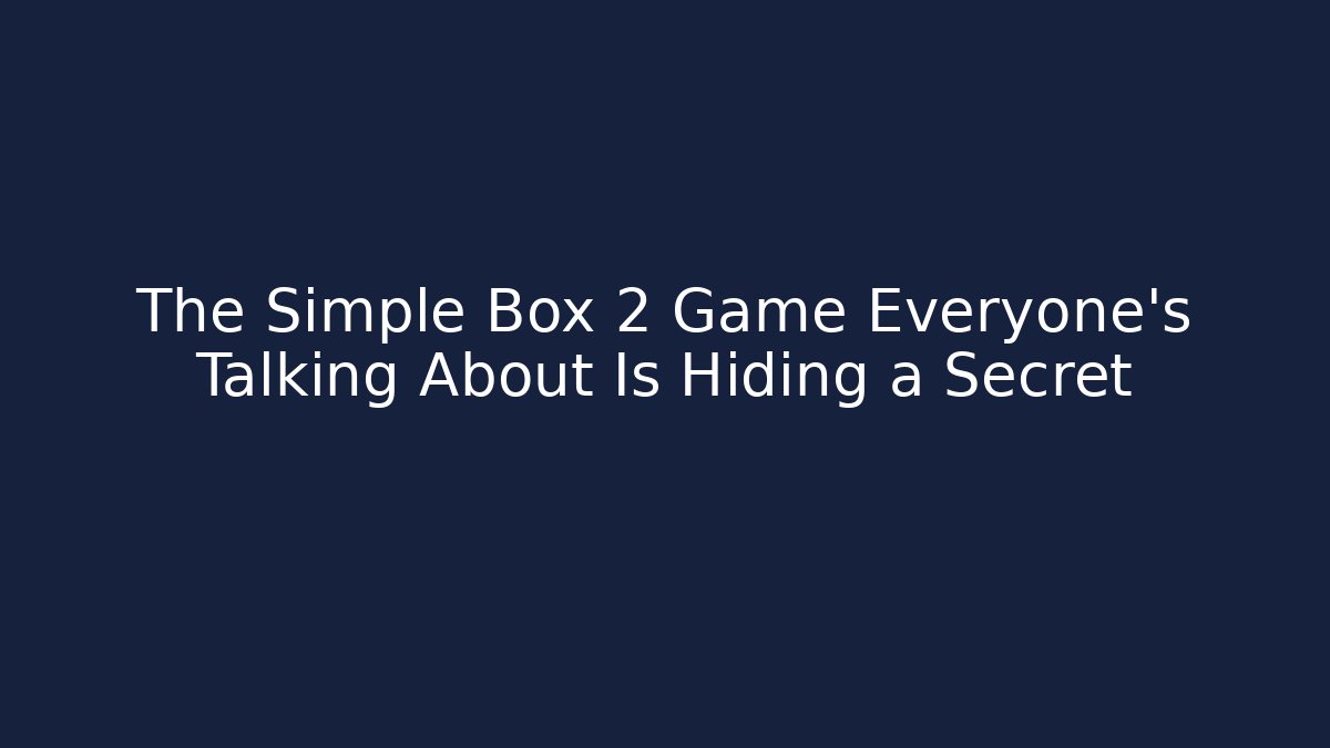 The Simple Box 2 Game Everyone's Talking About Is Hiding a Secret - Critter Realm
