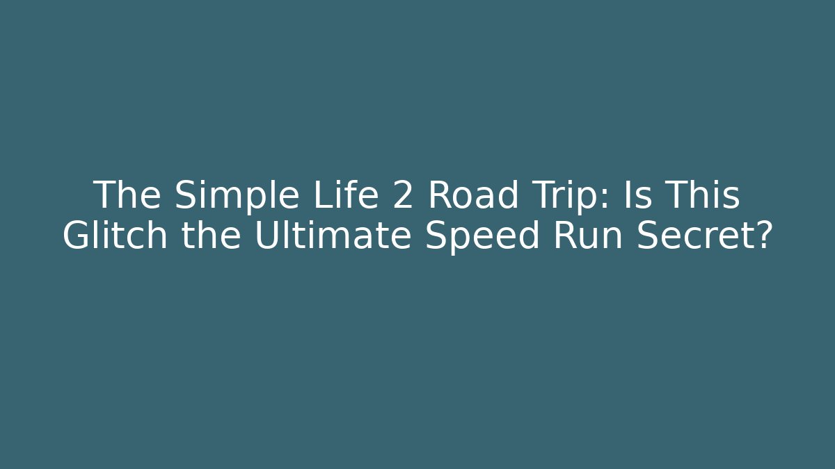 The Simple Life 2 Road Trip: Is This Glitch the Ultimate Speed Run Secret?