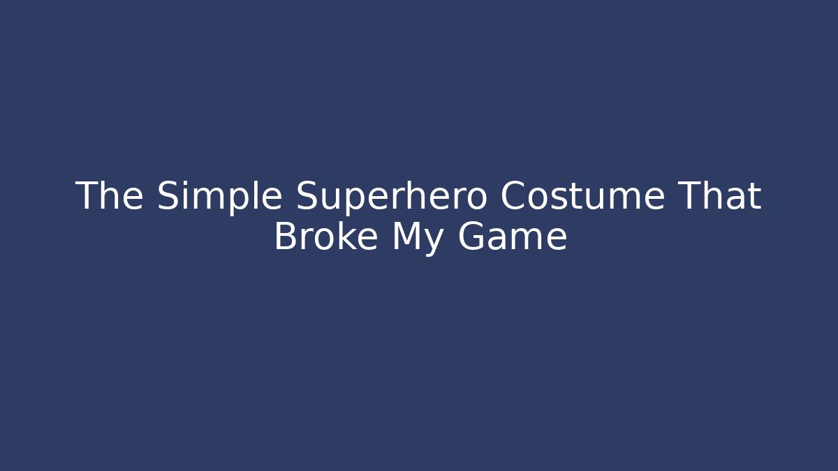 The Simple Superhero Costume That Broke My Game