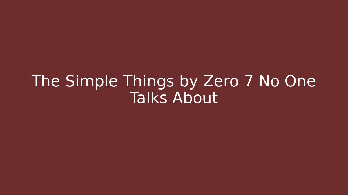 The Simple Things by Zero 7 No One Talks About