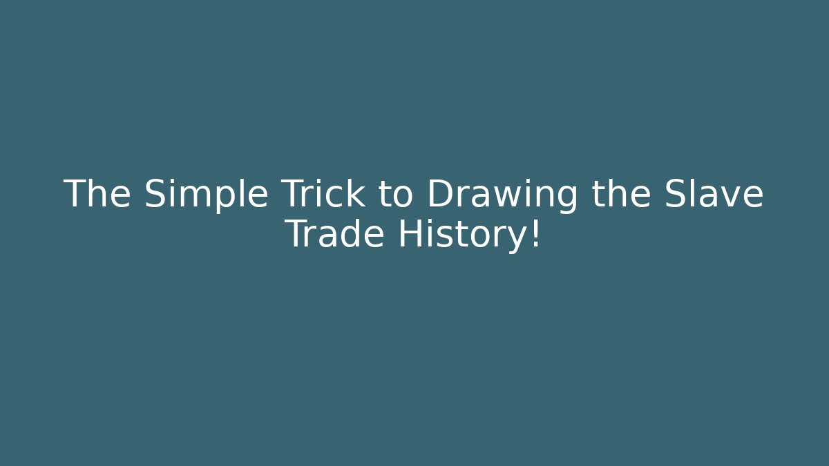 The Simple Trick to Drawing the Slave Trade History!
