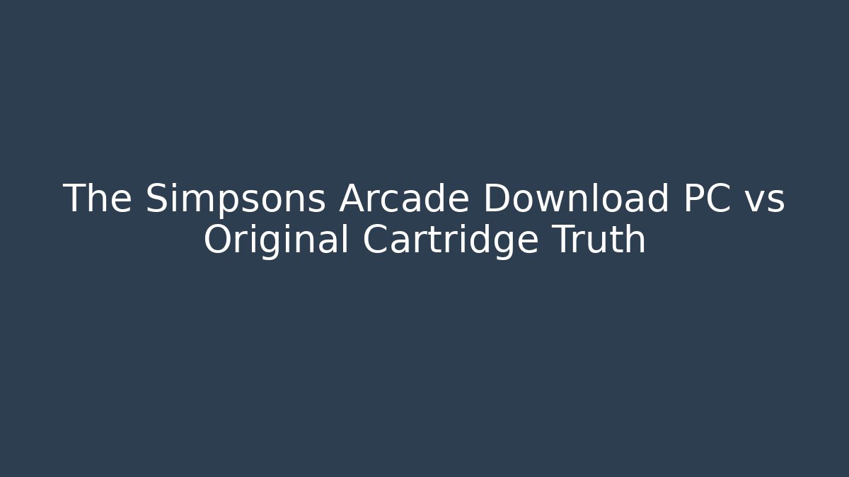 The Simpsons Arcade Download PC vs Original Cartridge Truth