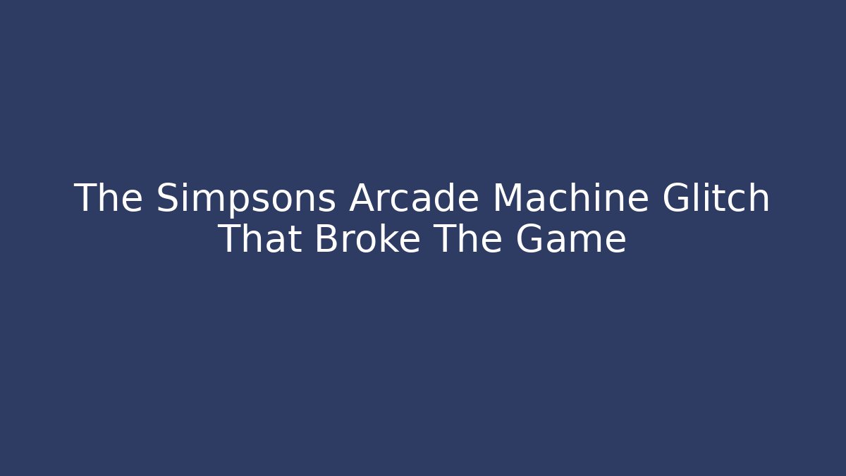 The Simpsons Arcade Machine Glitch That Broke The Game
