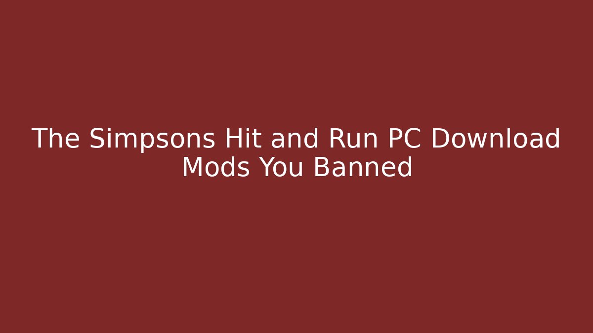 The Simpsons Hit and Run PC Download Mods You Banned