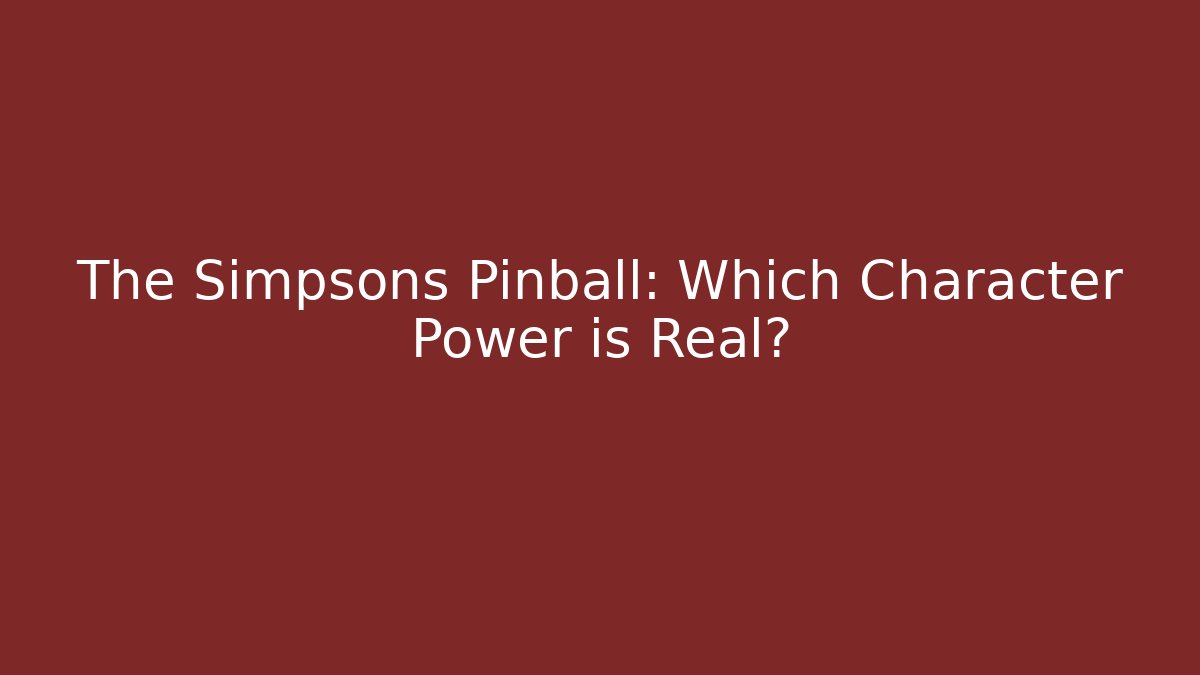 The Simpsons Pinball: Which Character Power is Real?