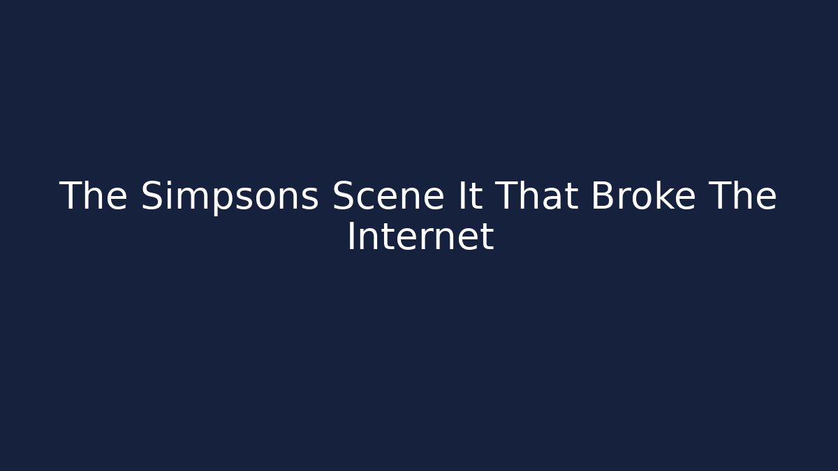 The Simpsons Scene It That Broke The Internet