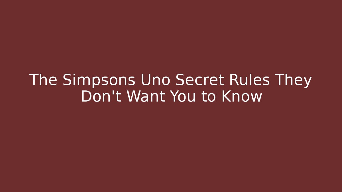The Simpsons Uno Secret Rules They Don't Want You to Know