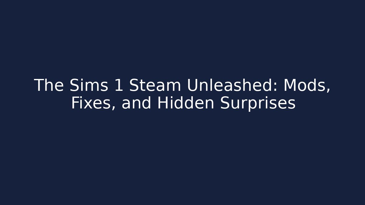 The Sims 1 Steam Unleashed: Mods, Fixes, and Hidden Surprises