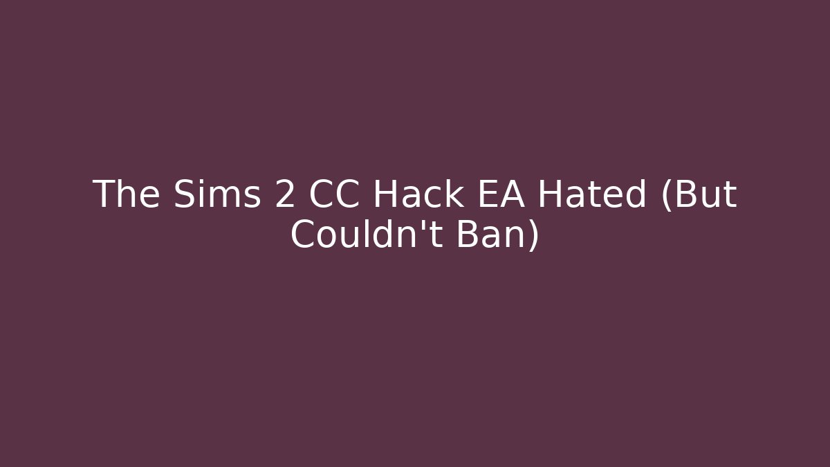 The Sims 2 CC Hack EA Hated (But Couldn't Ban)