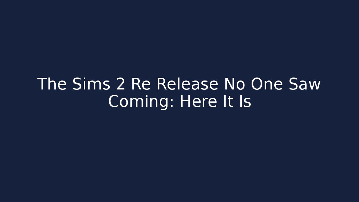 The Sims 2 Re Release No One Saw Coming: Here It Is