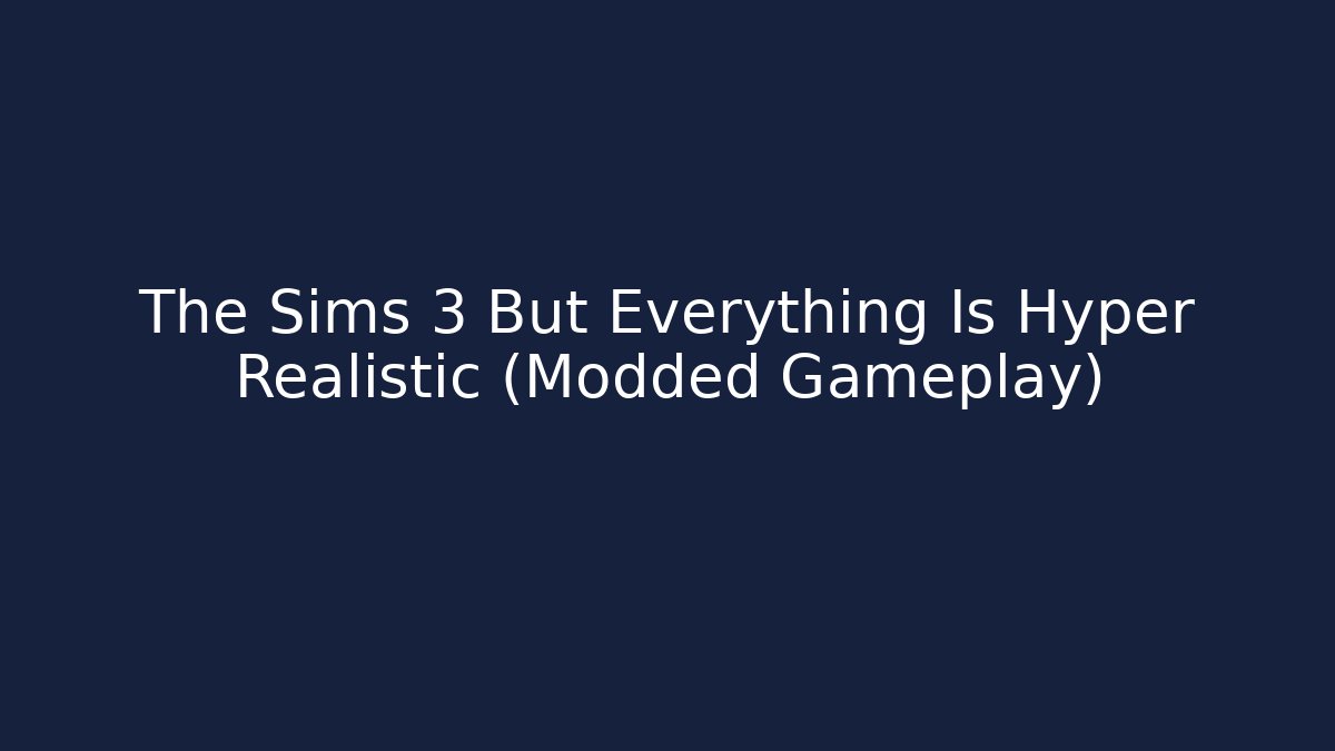 The Sims 3 But Everything Is Hyper Realistic (Modded Gameplay)