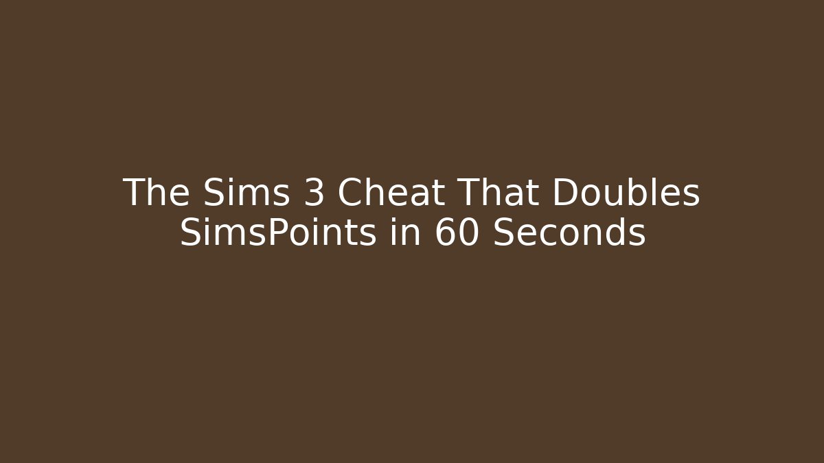 The Sims 3 Cheat That Doubles SimsPoints in 60 Seconds - Critter Realm