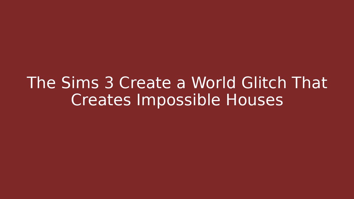 The Sims 3 Create a World Glitch That Creates Impossible Houses