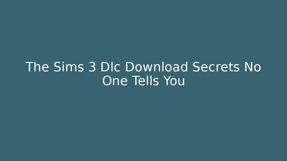 The Sims 3 Dlc Download Secrets No One Tells You