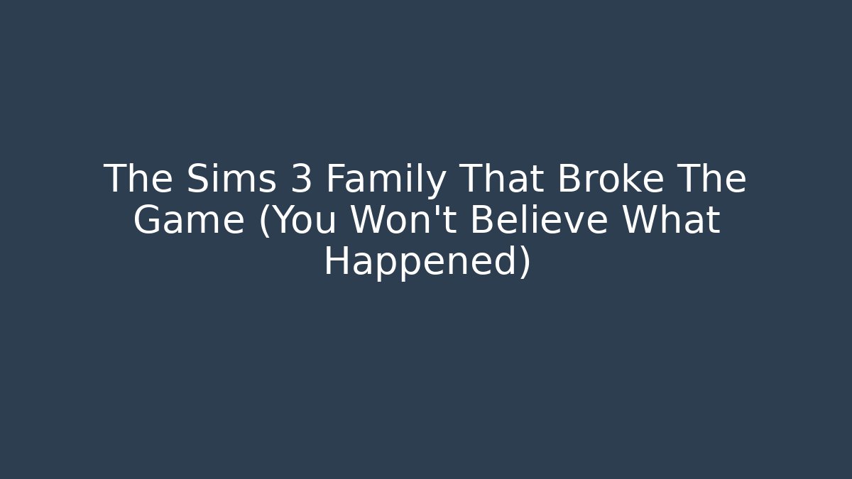 The Sims 3 Family That Broke The Game (You Won't Believe What Happened)