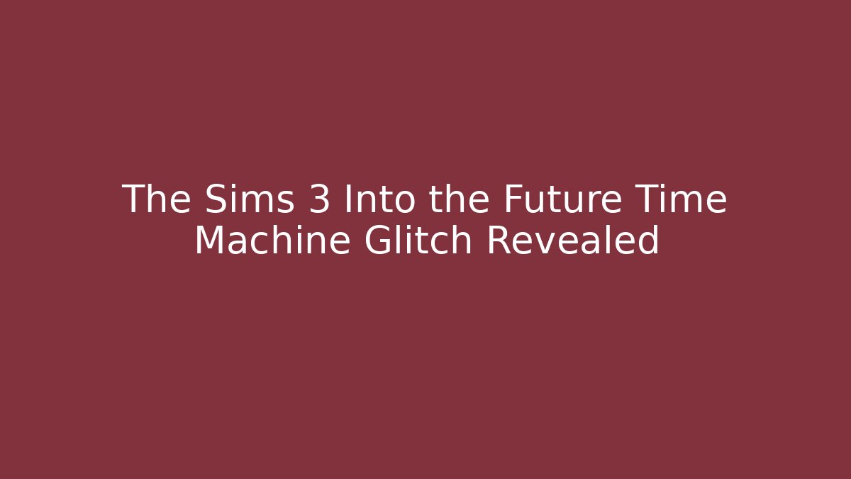 The Sims 3 Into the Future Time Machine Glitch Revealed - Critter Realm
