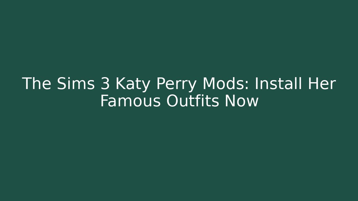 The Sims 3 Katy Perry Mods: Install Her Famous Outfits Now