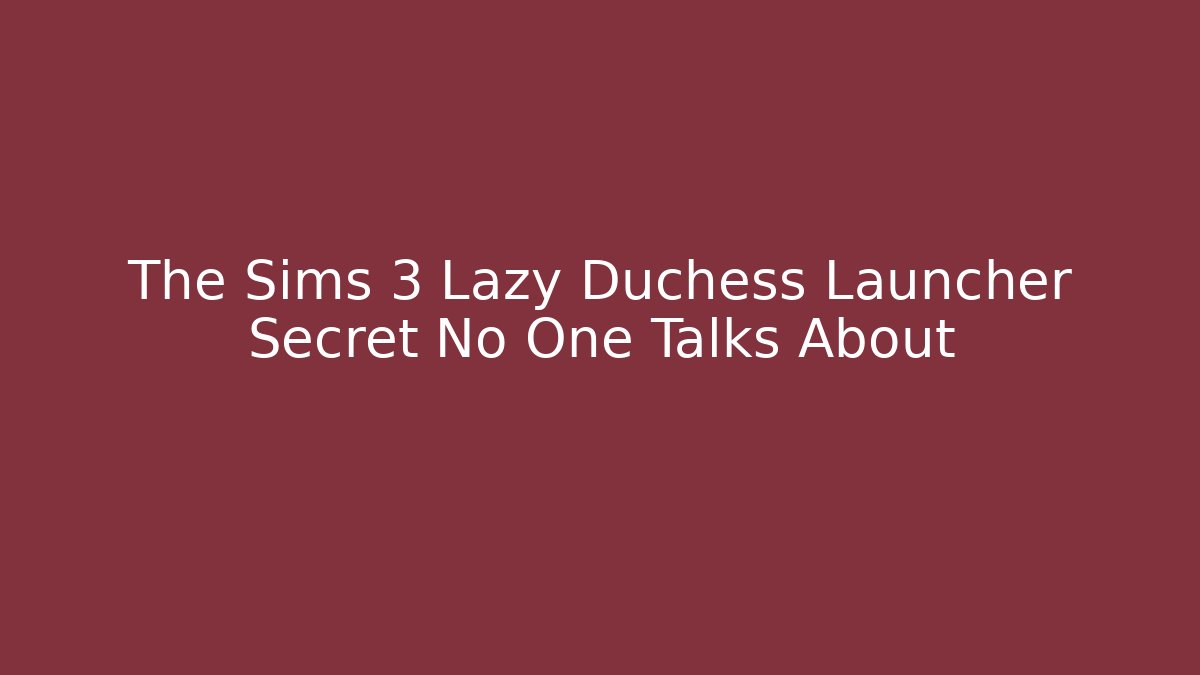 The Sims 3 Lazy Duchess Launcher Secret No One Talks About