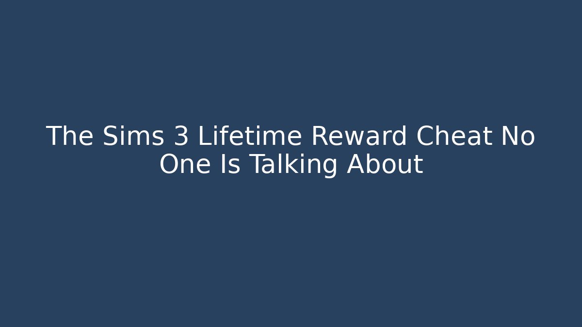 The Sims 3 Lifetime Reward Cheat No One Is Talking About