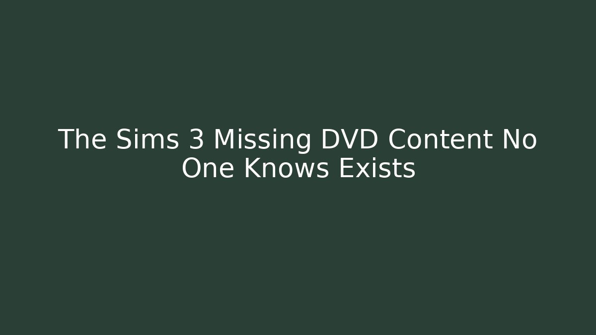 The Sims 3 Missing DVD Content No One Knows Exists