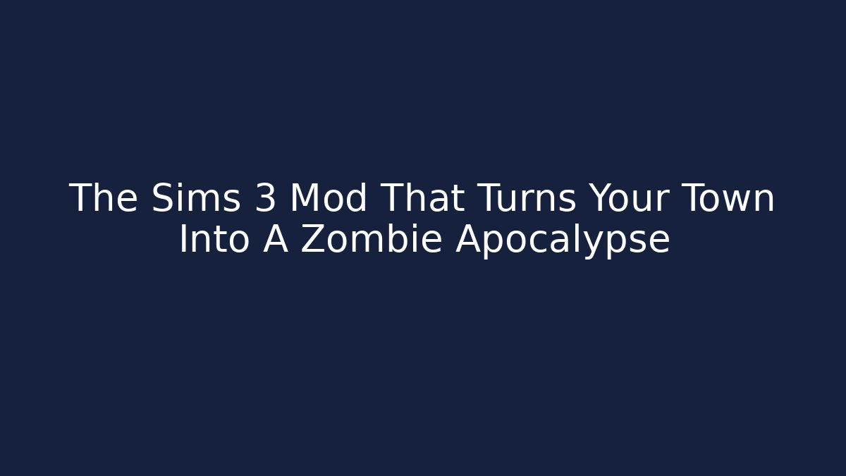 The Sims 3 Mod That Turns Your Town Into A Zombie Apocalypse
