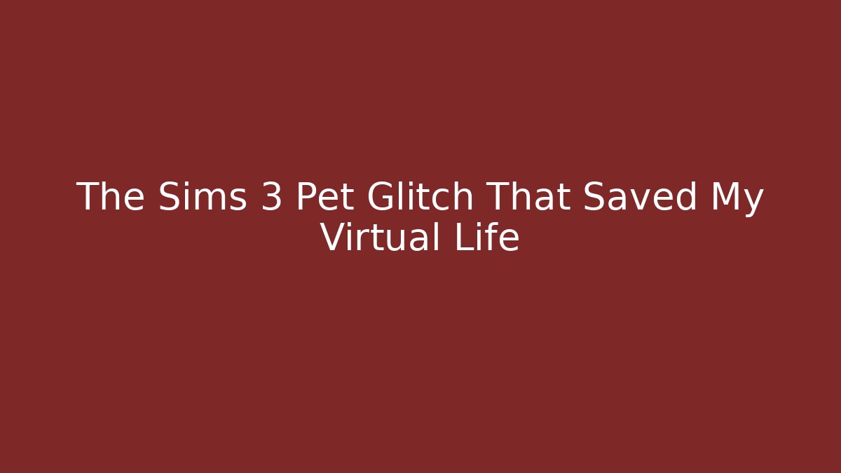 The Sims 3 Pet Glitch That Saved My Virtual Life