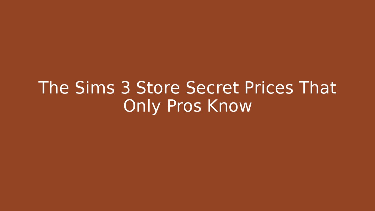 The Sims 3 Store Secret Prices That Only Pros Know