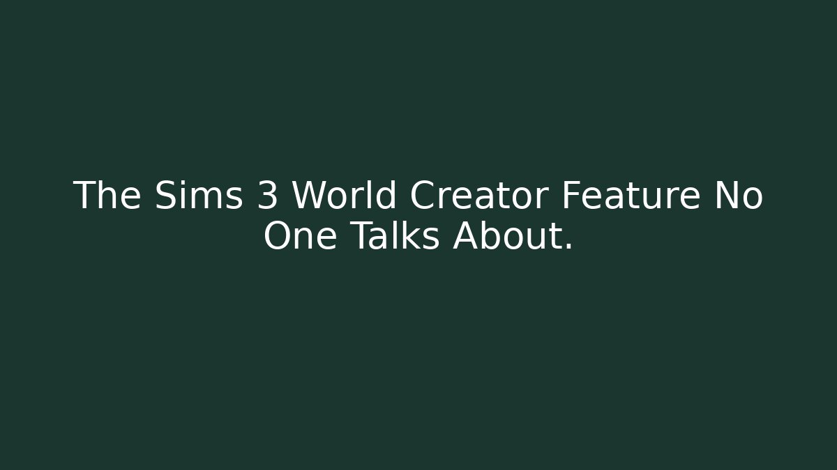 The Sims 3 World Creator Feature No One Talks About.