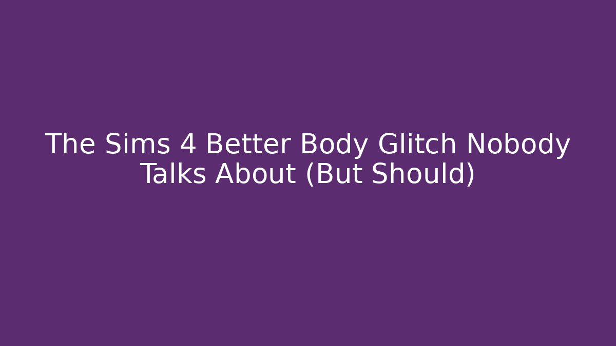 The Sims 4 Better Body Glitch Nobody Talks About (But Should)