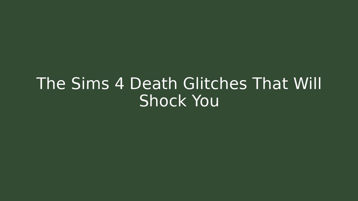 The Sims 4 Death Glitches That Will Shock You