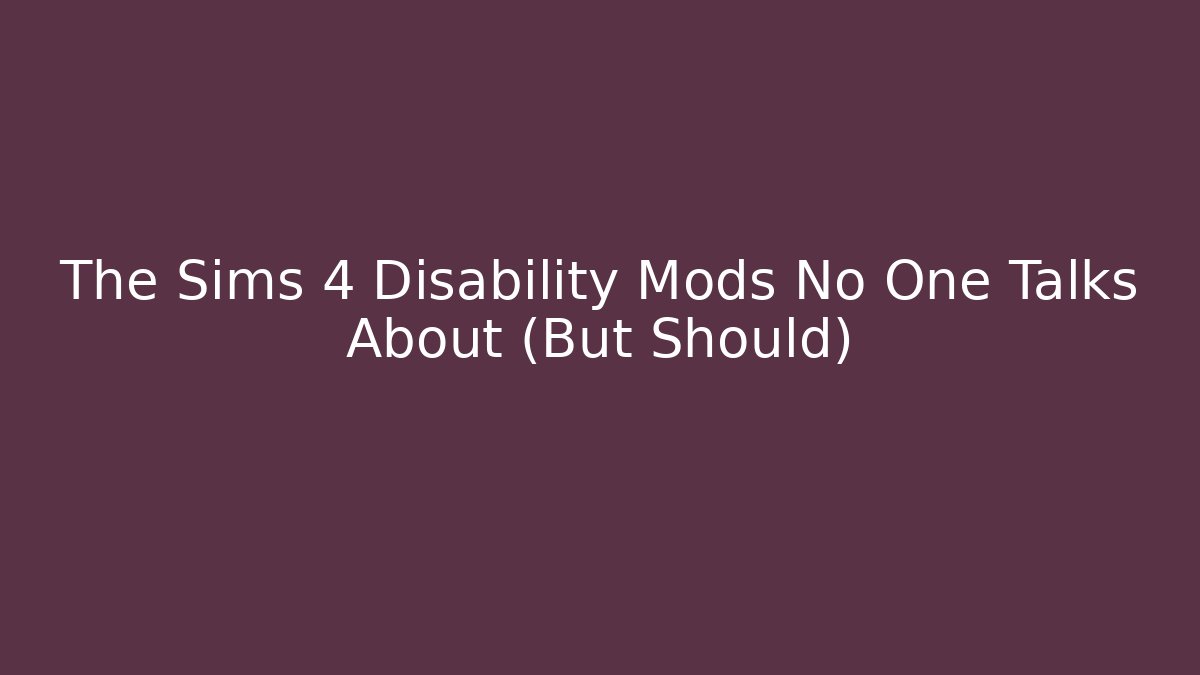 The Sims 4 Disability Mods No One Talks About (But Should)