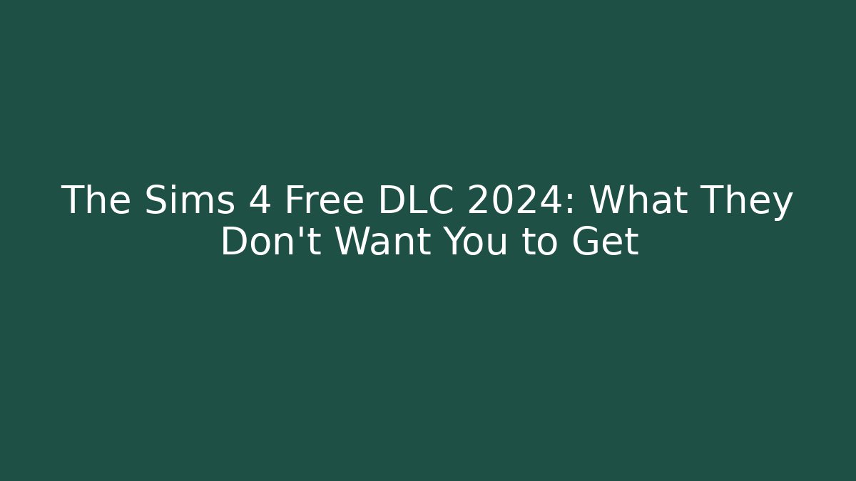 The Sims 4 Free DLC 2024: What They Don't Want You to Get